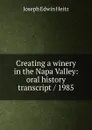 Creating a winery in the Napa Valley: oral history transcript / 1985 - Joseph Edwin Heitz