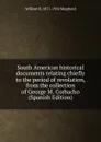 South American historical documents relating chiefly to the period of revolution, from the collection of George M. Corbacho (Spanish Edition) - William R. 1871-1934 Shepherd