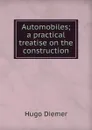 Automobiles; a practical treatise on the construction - Hugo Diemer