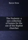 The Psalmist: a new collection of hymns for the use of the Baptist churches - Baron Stow