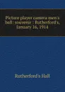 Picture player camera men.s ball: souvenir : Rutherford.s, January 16, 1914 - Rutherford's Hall