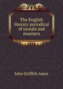 The English literary periodical of morals and manners - John Griffith Ames