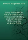 Stony Point battle-field; a sketch of its revolutionary history, and particularly of the surprise of Stony Point - Edward Hagaman Hall