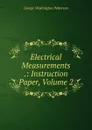 Electrical Measurements .: Instruction Paper, Volume 2 - George Washington Patterson