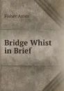 Bridge Whist in Brief - Fisher Ames