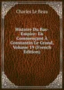Histoire Du Bas-Empire: En Commencant A Constantin Le Grand, Volume 19 (French Edition) - Charles Le Beau