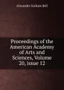 Proceedings of the American Academy of Arts and Sciences, Volume 20,.issue 12 - Alexander Graham Bell