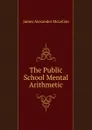 The Public School Mental Arithmetic - J.A. McLellan