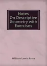 Notes On Descriptive Geometry with Exercises - William Lewis Ames