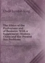 The Ethics of the Professions and of Business: With a Supplement: Modern China and Her Present Day Problems - Clyde Lyndon King