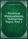 Electrical Measurements .: Instruction Paper, Part 1 - George Washington Patterson