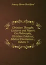 Christian Thought: Lectures and Papers On Philosophy, Christian Evidence, Biblical Elucidation ., Volume 3 - Amory Howe Bradford