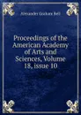 Proceedings of the American Academy of Arts and Sciences, Volume 18,.issue 10 - Alexander Graham Bell