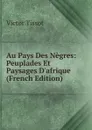 Au Pays Des Negres: Peuplades Et Paysages D.afrique (French Edition) - Victor Tissot