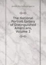 The National Portrait Gallery of Distinguished Americans, Volume 2 - James Barton Longacre