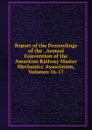 Report of the Proceedings of the . Annual Convention of the American Railway Master Mechanics. Association, Volumes 16-17 - 