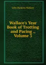 Wallace.s Year Book of Trotting and Pacing ., Volume 3 - John Hankins Wallace