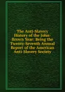The Anti-Slavery History of the John-Brown Year: Being the Twenty-Seventh Annual Report of the American Anti-Slavery Society - 