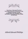 Surveying: A Manual of Practical Instruction in the Art of Plane Surveying, Including Plotting, Leveling, Triangulation, Line Running, Cross-Sectioning, Traversing, and Other Details of Field Work - Alfred Edward Phillips