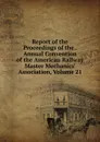 Report of the Proceedings of the . Annual Convention of the American Railway Master Mechanics. Association, Volume 21 - 