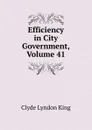 Efficiency in City Government, Volume 41 - Clyde Lyndon King