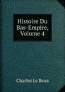Histoire Du Bas-Empire, Volume 4 - Charles Le Beau