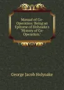 Manual of Co-Operation: Being an Epitome of Holyoake.s 