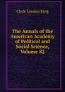 The Annals of the American Academy of Political and Social Science, Volume 82 - Clyde Lyndon King