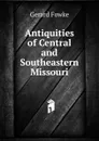 Antiquities of Central and Southeastern Missouri - Gerard Fowke