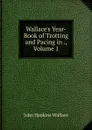 Wallace.s Year-Book of Trotting and Pacing in ., Volume 1 - John Hankins Wallace