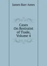 Cases On Restraint of Trade, Volume 4 - James Barr Ames