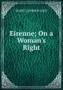 Eirenne; On a Woman.s Right - Mary Clemmer Ames