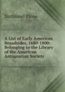 A List of Early American Broadsides, 1680-1800: Belonging to the Library of the American Antiquarian Society - Nathaniel Paine