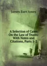 A Selection of Cases On the Law of Trusts: With Notes and Citations, Parts 1-2 - James Barr Ames