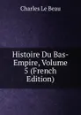 Histoire Du Bas-Empire, Volume 5 (French Edition) - Charles Le Beau