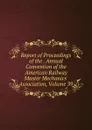 Report of Proceedings of the . Annual Convention of the American Railway Master Mechanics. Association, Volume 39 - 