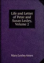 Life and Letter of Peter and Susan Lesley, Volume 2 - Mary Lesley Ames