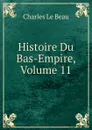 Histoire Du Bas-Empire, Volume 11 - Charles Le Beau