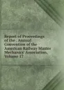 Report of Proceedings of the . Annual Convention of the American Railway Master Mechanics. Association, Volume 17 - 