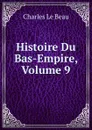 Histoire Du Bas-Empire, Volume 9 - Charles Le Beau