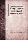 Journal of Social Science: Containing the Proceedings of the American Association, Issue 3 - F. B. Sanborn