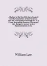 A Letter to the Revd Mr. Law, Council for the Committee of Convocation, and the Two Famous Universities; in a Cause Depending Between Them and the . Bangor.s Answer to the Representation of the - William Law