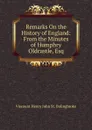 Remarks On the History of England: From the Minutes of Humphry Oldcastle, Esq - Viscount Henry John St. Bolingbroke