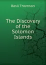 The Discovery of the Solomon Islands - Basil Thomson