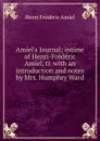 Amiel.s Journal; intime of Henri-Frederic Amiel, tr. with an introduction and notes by Mrs. Humphry Ward - Henri Frédéric Amiel