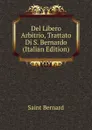 Del Libero Arbitrio, Trattato Di S. Bernardo (Italian Edition) - Saint Bernard