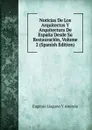 Noticias De Los Arquitectos Y Arquitectura De Espana Desde Su Restauracion, Volume 2 (Spanish Edition) - Eugenio Llaguno Y Amírola