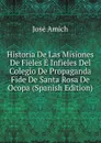 Historia De Las Misiones De Fieles E Infieles Del Colegio De Propaganda Fide De Santa Rosa De Ocopa (Spanish Edition) - José Amich