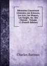 Memoires Concernant L.histoire, Les Sciences, Les Arts, Les Moeurs, Les Usages, .c. Des Chinois: , Volume 11 (French Edition) - Charles Batteux