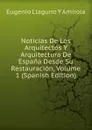 Noticias De Los Arquitectos Y Arquitectura De Espana Desde Su Restauracion, Volume 1 (Spanish Edition) - Eugenio Llaguno Y Amírola